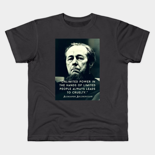 Aleksandr Solzhenitsyn quote: Unlimited power in the hands of limited people always leads to cruelty. Kids T-Shirt by artbleed